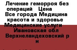 Лечение геморроя без операций › Цена ­ 300 - Все города Медицина, красота и здоровье » Медицинские услуги   . Ивановская обл.,Верхнеландеховский р-н